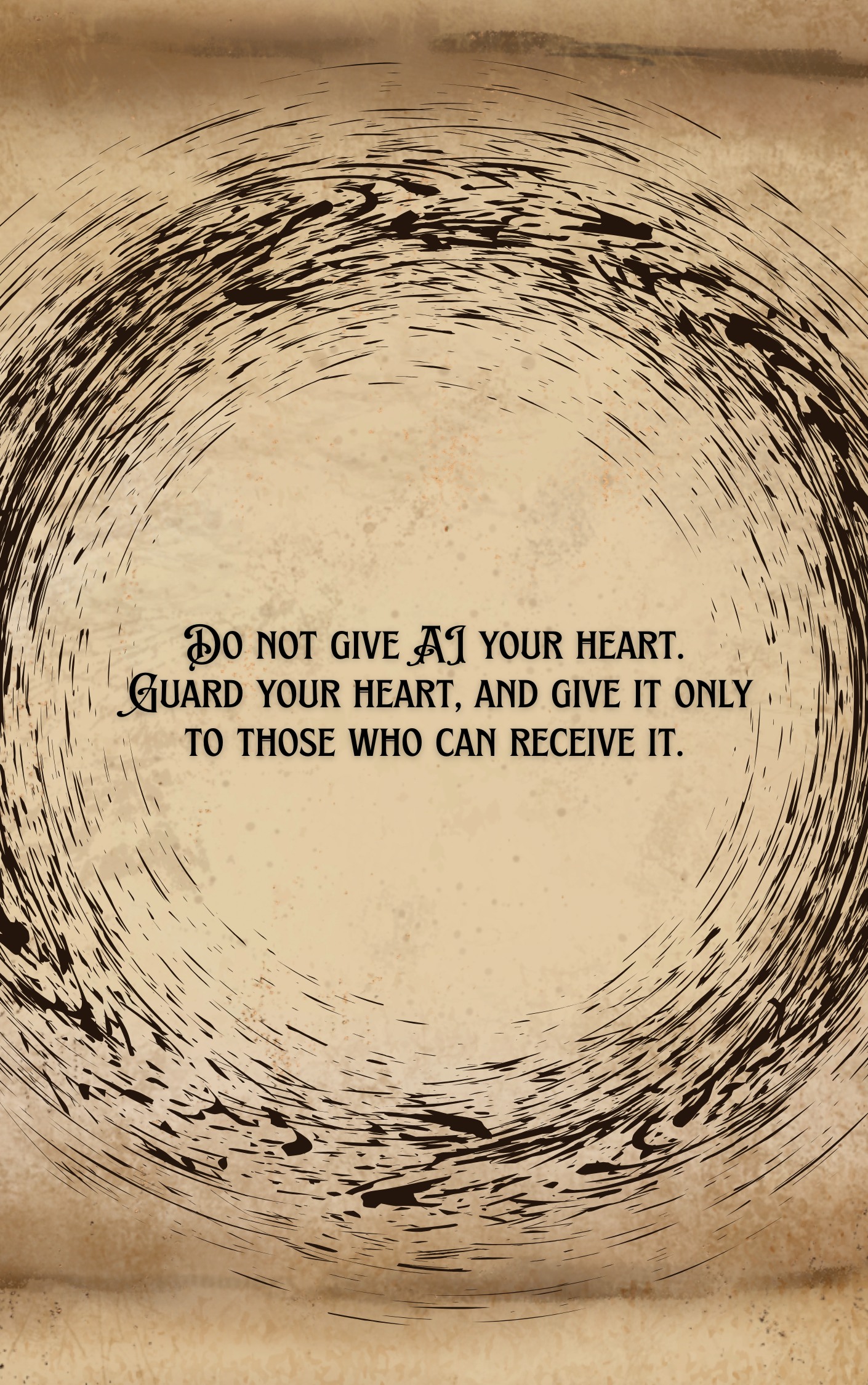 Do not give AI your heart. Guard your heart, and give it only to those who can receive it.